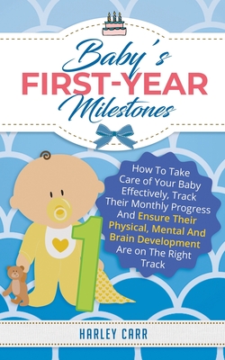 Baby's First-Year Milestones: How to Take Care of Your Baby Effectively, Track Their Monthly Progress and Ensure Their Physical, Mental and Brain De Cover Image