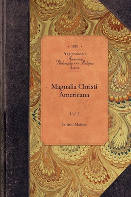 Magnalia Christi Americana, Vol 2: Vol. 2 (Amer Philosophy) By Cotton Mather Cover Image