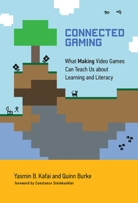 Connected Gaming: What Making Video Games Can Teach Us about Learning and Literacy (The John D. and Catherine T. MacArthur Foundation Series on Digital Media and Learning)