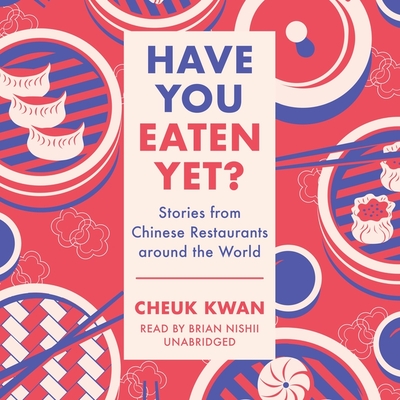 Have You Eaten Yet?: Stories from Chinese Restaurants Around the World By Cheuk Kwan, Brian Nishii (Read by) Cover Image