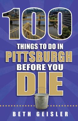 100 Things to Do in Pittsburgh Before You Die (100 Things to Do Before You Die) Cover Image