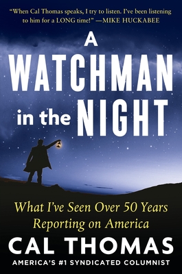 A Watchman in the Night: What I've Seen Over 50 Years Reporting on America By Cal Thomas, Tom Johnson (Introduction by) Cover Image