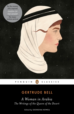 A Woman in Arabia: The Writings of the Queen of the Desert By Gertrude Bell, Georgina Howell (Editor), Georgina Howell (Introduction by) Cover Image