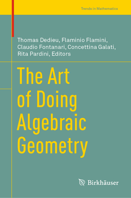 The Art of Doing Algebraic Geometry (Trends in Mathematics) By Thomas Dedieu (Editor), Flaminio Flamini (Editor), Claudio Fontanari (Editor) Cover Image