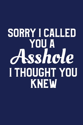 Sorry I Called You An Asshole I Thought You Knew: Funny Birthday Gag Gift for Men or Women By Pansy D. Price Cover Image