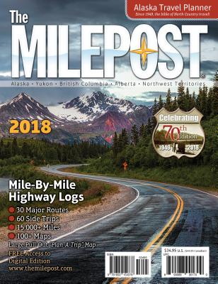 The Milepost 2018: Alaska Travel Planner By Kristine Valencia (Editor in Chief) Cover Image