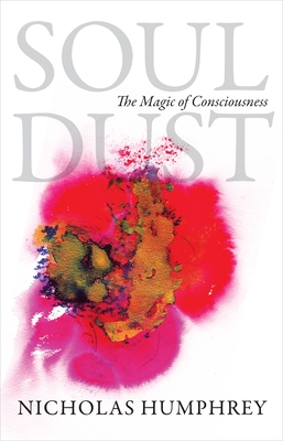 Soul Dust: The Magic of Consciousness By Nicholas Humphrey Cover Image