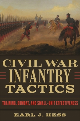 Civil War Infantry Tactics: Training, Combat, and Small-Unit Effectiveness By Earl J. Hess Cover Image