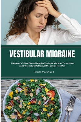 Vestibular Migraine: A Beginner's 3-Step Plan to Managing Vestibular Migraines Through Diet and Other Natural Methods, With a Sample Meal P By Patrick Marshwell Cover Image