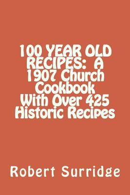 100 Year Old Recipes: A 1907 Church Cookbook With Over 425 Historic Recipes Cover Image