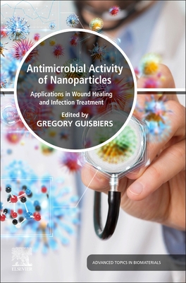 Antimicrobial Activity of Nanoparticles: Applications in Wound Healing and Infection Treatment (Advances in Biomaterials) Cover Image