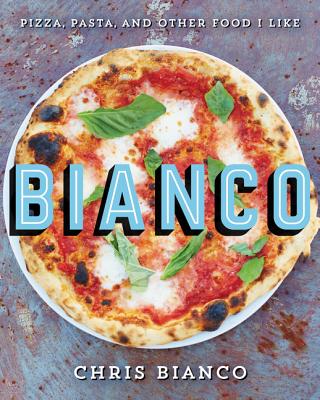 Bianco: Pizza, Pasta, and Other Food I Like By Chris Bianco Cover Image