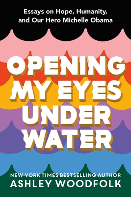 Opening My Eyes Underwater: Essays on Hope, Humanity, and Our Hero Michelle Obama Cover Image