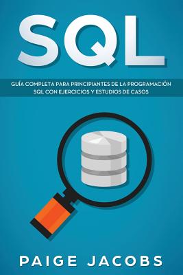 SQL: Guía completa para principiantes de la programación SQL con ejercicios y estudios de casos(Libro En Espan̆ol/SQL Cover Image