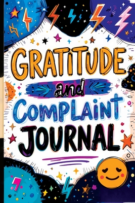 Gratitude and Complaint Journal: Funny Rage Therapy for Teens - Daily Gripes, Rants and Reflections with Prompts for Stress Relief By Childlike Mischievous Cover Image