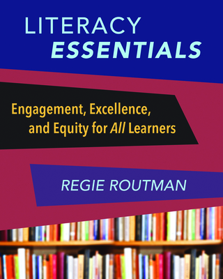 Literacy Essentials: Engagement, Excellence and Equity for All Learners By Regie Routman Cover Image