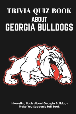 Trivia Quiz Book About Georgia Bulldogs Interesting Facts About Georgia Bulldogs Make You Suddenly Fall Back: Trivia Books For Adults By Michael Nesvig Cover Image
