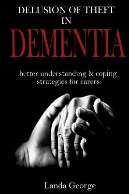 Delusion of Theft in Dementia: better understanding and coping strategies for carers By Landa George Cover Image
