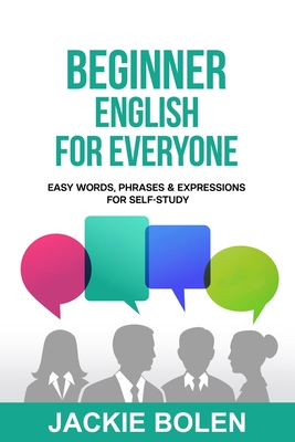 Beginner English for Everyone: Easy Words, Phrases & Expressions for Self-Study By Jackie Bolen Cover Image