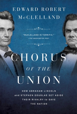 Chorus of the Union: How Abraham Lincoln and Stephen Douglas Set Aside Their Rivalry to Save the Nation Cover Image