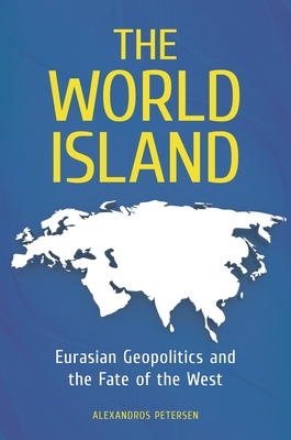 The World Island: Eurasian Geopolitics and the Fate of the West (Praeger Security International)