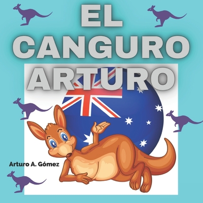El canguro Arturo: Cuentos de animales felices (11) By Arturo A. Gómez Cover Image