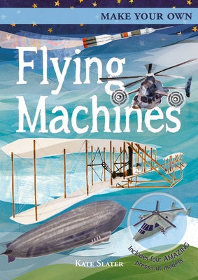 Make Your Own Flying Machines: Includes Four Amazing Press-Out Models By David Woodroffe (Contribution by), Kate Slater (Illustrator), Joe Fullman Cover Image