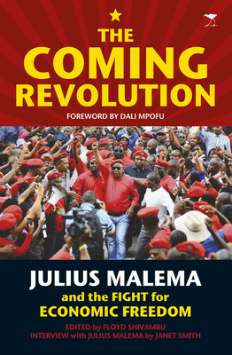 The Coming Revolution: Julius Malema and the Fight for Economic Freedom By Janet Smith, Floyd Shivambu (Editor), Dali Mpofu (Foreword by) Cover Image