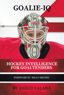 Goalie IQ: Hockey Intelligence for Goaltenders By Pasco Valana Cover Image