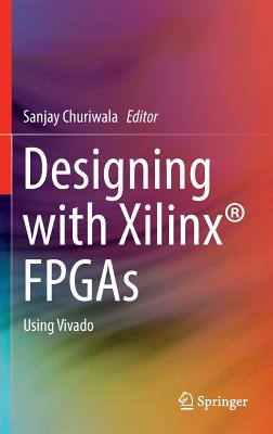 Designing with Xilinx(r) FPGAs: Using Vivado By Sanjay Churiwala (Editor) Cover Image