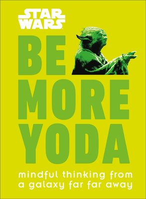 Star Wars: Be More Yoda: Mindful Thinking from a Galaxy Far Far Away By Christian Blauvelt Cover Image
