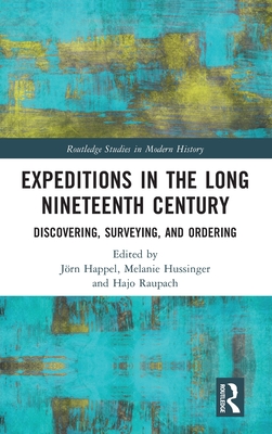 Expeditions in the Long Nineteenth Century: Discovering, Surveying, and Ordering (Routledge Studies in Modern History)