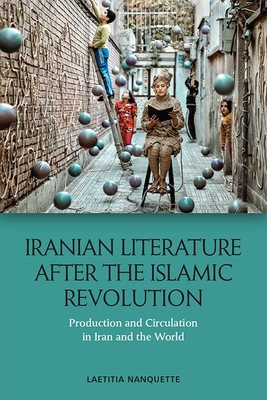 Iranian Literature After the Islamic Revolution: Production and Circulation in Iran and the World Cover Image