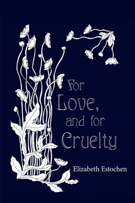 For Love, and for Cruelty By Elizabeth Estochen Cover Image