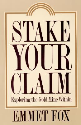 Stake Your Claim: Exploring the Gold Mine Within By Emmet Fox Cover Image