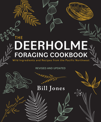 The Deerholme Foraging Cookbook: Wild Ingredients and Recipes from the Pacific Northwest, Revised and Updated Cover Image