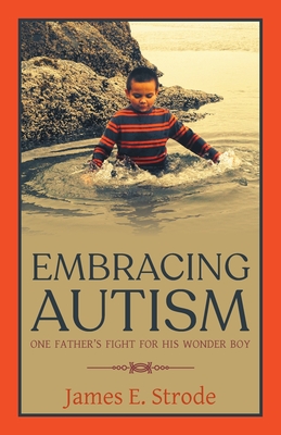 Embracing Autism: One Father's Fight for His Wonder Boy By James E. Strode Cover Image