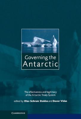 Governing the Antarctic: The Effectiveness and Legitimacy of the Antarctic Treaty System By Olav Schram Stokke (Editor), Davor Vidas (Editor) Cover Image
