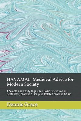 Havamal: Medieval Advice for Modern Society: A Simple and Easily Digestible Basic Discussion of Gestahattr, Stanzas 1-79, plus By Dennis Brian Grace Cover Image