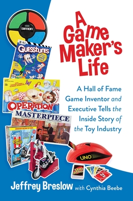 A Game Maker's Life: A Hall of Fame Game Inventor and Executive Tells the Inside Story of the Toy Industry By Jeffrey Breslow, Cynthia Beebe (With) Cover Image