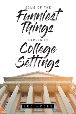 Some of The Funniest Things Happen in College Settings By Leo McGee Cover Image