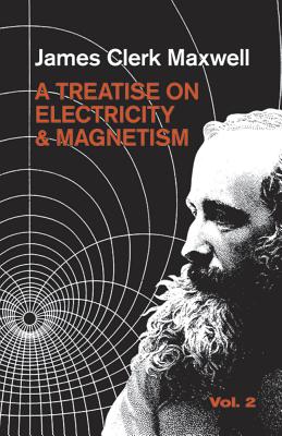 A Treatise on Electricity and Magnetism, Vol. 2: Volume 2 (Dover Books on Physics #2) By James Clerk Maxwell Cover Image