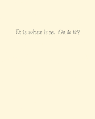 It Is What It Is. or Is It? Cover Image
