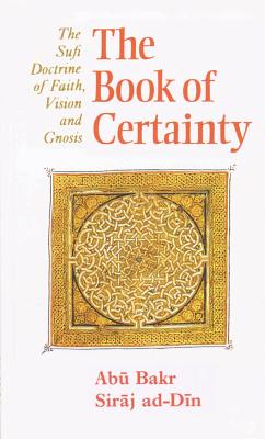The Book of Certainty: The Sufi Doctrine of Faith, Vision and Gnosis Cover Image