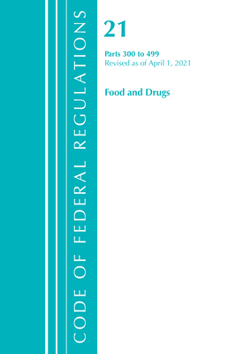 Code of Federal Regulations, Title 21 Food and Drugs 300-499, Revised as of April 1, 2021 Cover Image