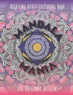 Mandala Mania: Adult Coloring Book: Generate Mindfulness, Reduce Anxiety and Focus on the Moment.