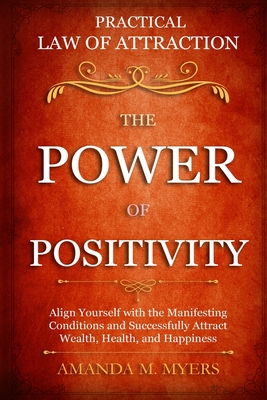 Practical Law of Attraction The Power of Positivity: Align Yourself with the Manifesting Conditions and Successfully Attract Wealth, Health, and Happi Cover Image