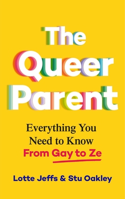 The Queer Parent: Everything You Need to Know from Gay to Ze Cover Image