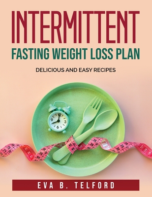 Intermittent Fasting Weight Loss Plan: Delicious and easy recipes Cover Image