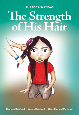 Siha Tooskin Knows the Strength of His Hair By Charlene Bearhead, Wilson Bearhead, Chloe Bluebird Mustooch (Illustrator) Cover Image
